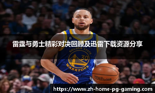 雷霆与勇士精彩对决回顾及迅雷下载资源分享