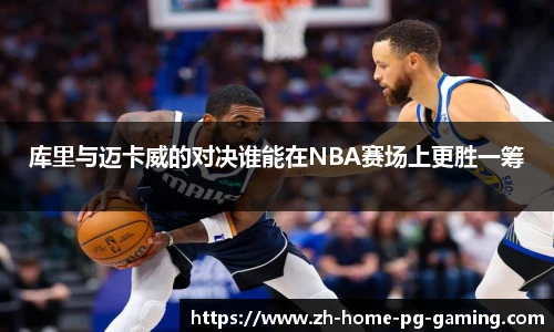 库里与迈卡威的对决谁能在NBA赛场上更胜一筹